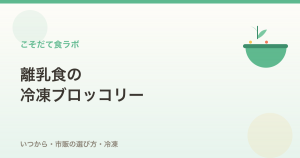 離乳食の冷凍ブロッコリー｜いつから・市販・保存
