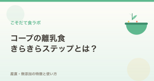 コープの離乳食きらきらステップとは？産直・無添加の特徴と使い方