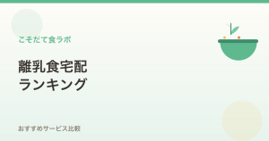 離乳食宅配ランキング｜おすすめサービス比較と月齢別の選び方