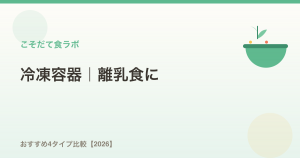 離乳食の冷凍容器の選び方【2026年版】4タイプの特徴ガイド