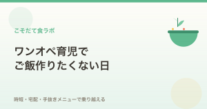 ワンオペ育児でご飯作りたくない日｜時短・宅配・手抜きメニュー