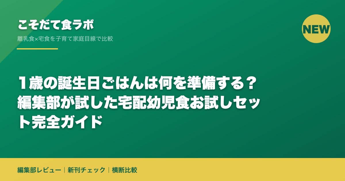 1歳の誕生日ごはんは何を準備する？編集部が試した宅配幼児食お試しセット完全ガイド｜こそだて食ラボ 編集部
