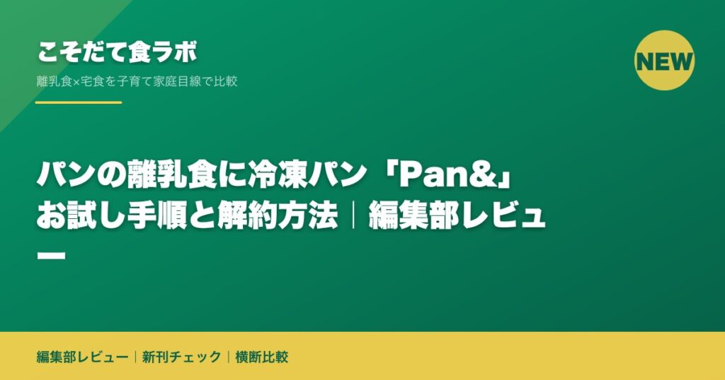 パンの離乳食に冷凍パン「Pan&」お試し手順と解約方法｜編集部レビュー｜こそだて食ラボ 編集部
