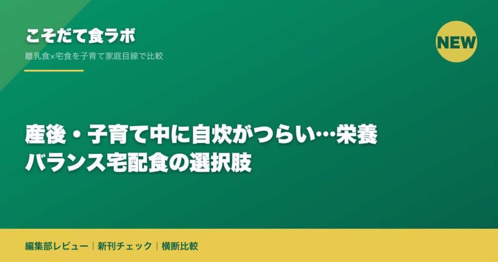 産後・子育て中に自炊がつらい…栄養バランス宅配食の選択肢